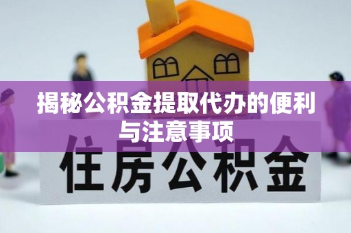 息烽揭秘公积金提取代办的便利与注意事项