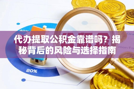 息烽代办提取公积金靠谱吗？揭秘背后的风险与选择指南