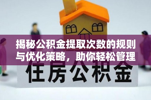 息烽揭秘公积金提取次数的规则与优化策略，助你轻松管理财务