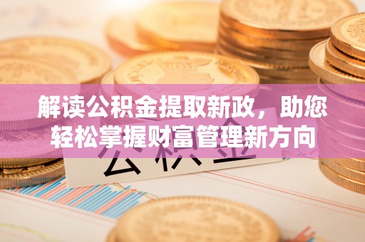 息烽解读公积金提取新政，助您轻松掌握财富管理新方向