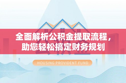 息烽全面解析公积金提取流程，助您轻松搞定财务规划