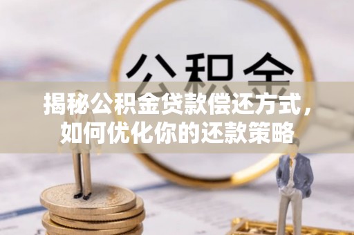 息烽揭秘公积金贷款偿还方式，如何优化你的还款策略