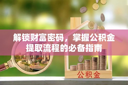 息烽解锁财富密码，掌握公积金提取流程的必备指南
