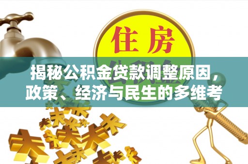 息烽揭秘公积金贷款调整原因，政策、经济与民生的多维考量