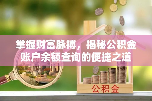 息烽掌握财富脉搏，揭秘公积金账户余额查询的便捷之道