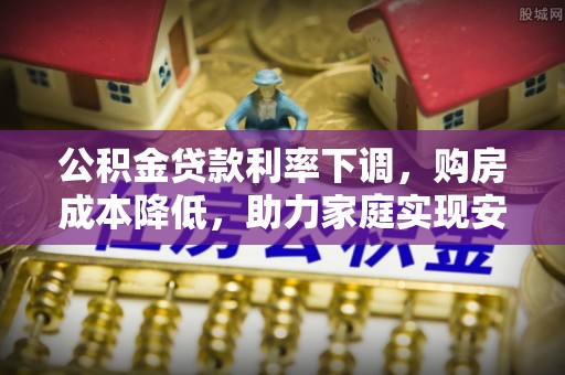 息烽公积金贷款利率下调，购房成本降低，助力家庭实现安居梦