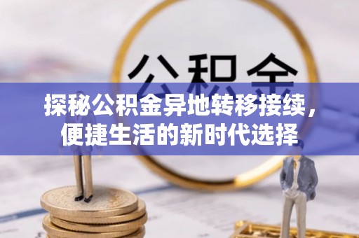 息烽探秘公积金异地转移接续，便捷生活的新时代选择
