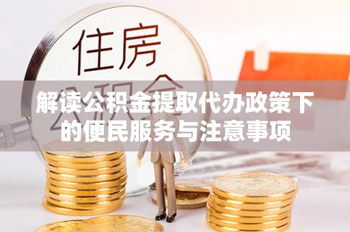 息烽解读公积金提取代办政策下的便民服务与注意事项