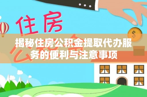 息烽揭秘住房公积金提取代办服务的便利与注意事项