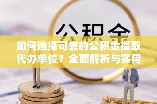 息烽如何选择可靠的公积金提取代办单位？全面解析与实用指南