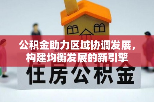 息烽公积金助力区域协调发展，构建均衡发展的新引擎