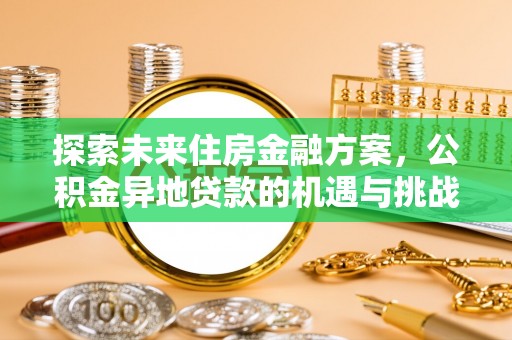 息烽探索未来住房金融方案，公积金异地贷款的机遇与挑战