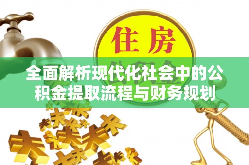 息烽全面解析现代化社会中的公积金提取流程与财务规划