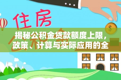 息烽揭秘公积金贷款额度上限，政策、计算与实际应用的全面解析