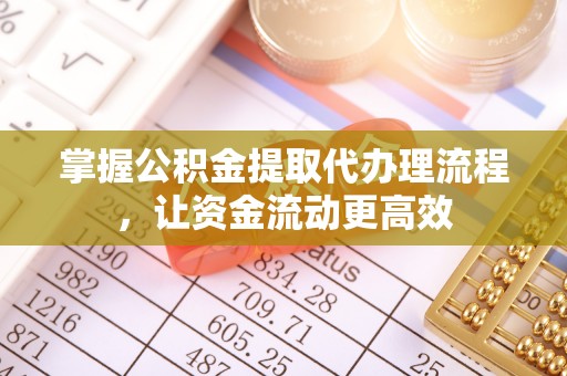 息烽掌握公积金提取代办理流程，让资金流动更高效