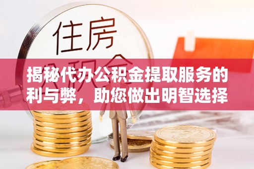 息烽揭秘代办公积金提取服务的利与弊，助您做出明智选择