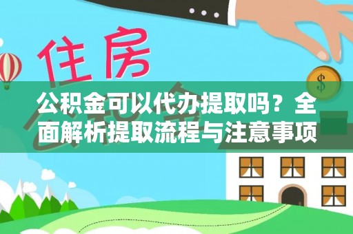 息烽公积金可以代办提取吗？全面解析提取流程与注意事项