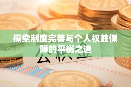 息烽探索制度完善与个人权益保障的平衡之道