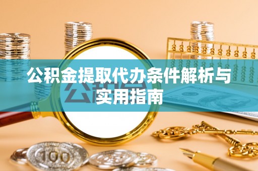 息烽公积金提取代办条件解析与实用指南