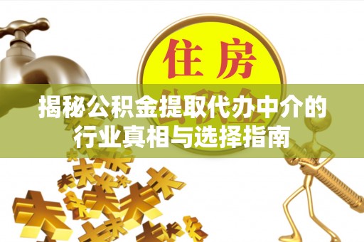 息烽揭秘公积金提取代办中介的行业真相与选择指南