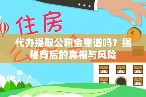 息烽代办提取公积金靠谱吗？揭秘背后的真相与风险