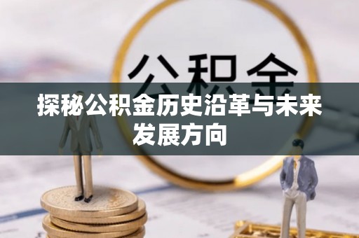 息烽探秘公积金历史沿革与未来发展方向