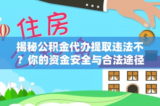 息烽揭秘公积金代办提取违法不？你的资金安全与合法途径解析