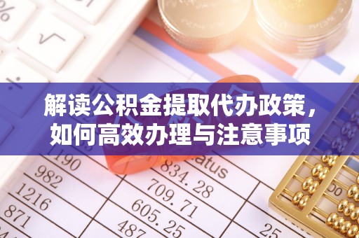 息烽解读公积金提取代办政策，如何高效办理与注意事项