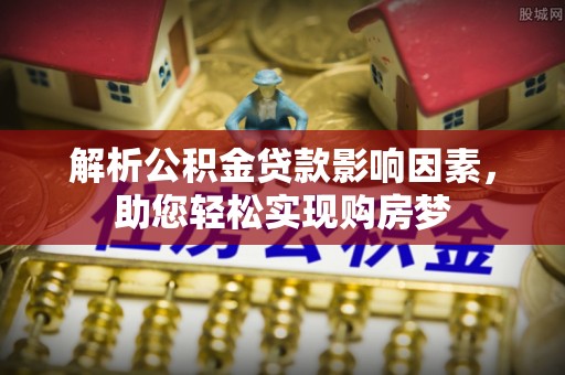 息烽解析公积金贷款影响因素，助您轻松实现购房梦