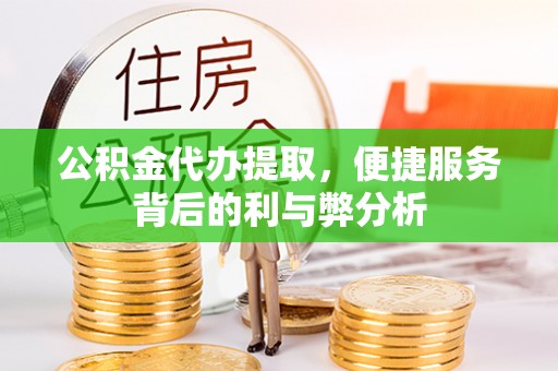 息烽公积金代办提取，便捷服务背后的利与弊分析