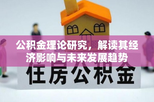 息烽公积金理论研究，解读其经济影响与未来发展趋势