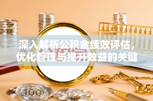 息烽深入解析公积金绩效评估，优化管理与提升效益的关键路径