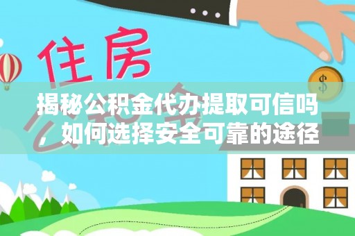 息烽揭秘公积金代办提取可信吗，如何选择安全可靠的途径
