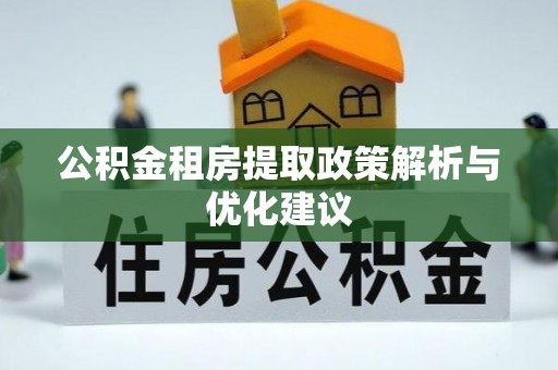 息烽公积金租房提取政策解析与优化建议