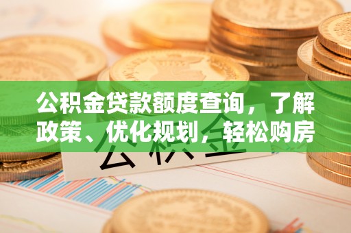 息烽公积金贷款额度查询，了解政策、优化规划，轻松购房不是梦