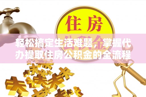 息烽轻松搞定生活难题，掌握代办提取住房公积金的全流程