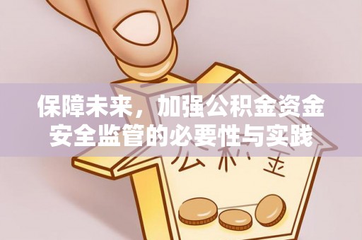 息烽保障未来，加强公积金资金安全监管的必要性与实践