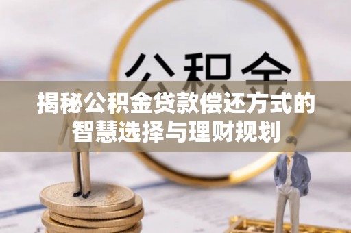 息烽揭秘公积金贷款偿还方式的智慧选择与理财规划