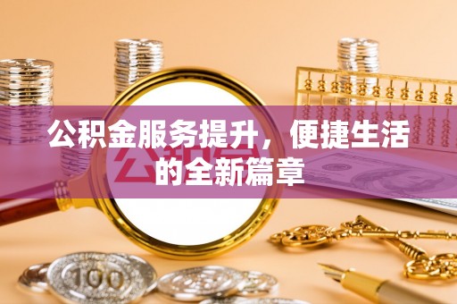 息烽公积金服务提升，便捷生活的全新篇章