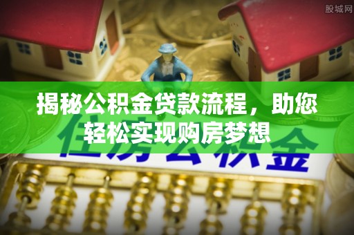 息烽揭秘公积金贷款流程，助您轻松实现购房梦想