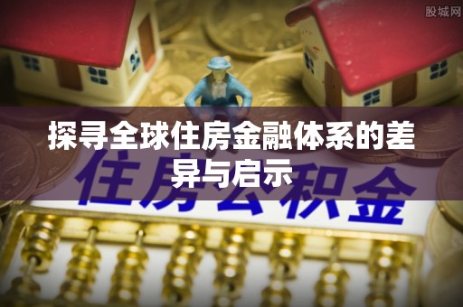 息烽探寻全球住房金融体系的差异与启示