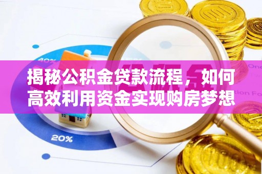 息烽揭秘公积金贷款流程，如何高效利用资金实现购房梦想