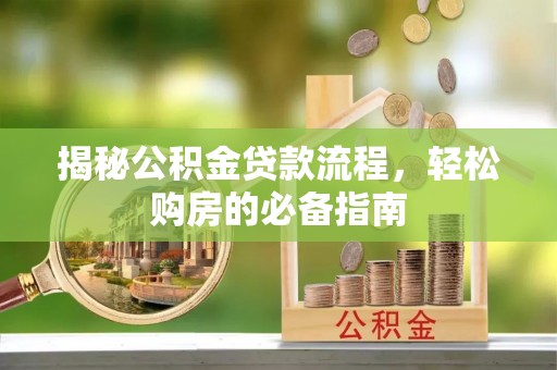 息烽揭秘公积金贷款流程，轻松购房的必备指南