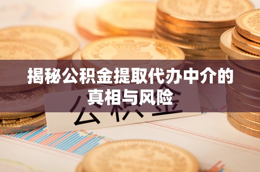 息烽揭秘公积金提取代办中介的真相与风险