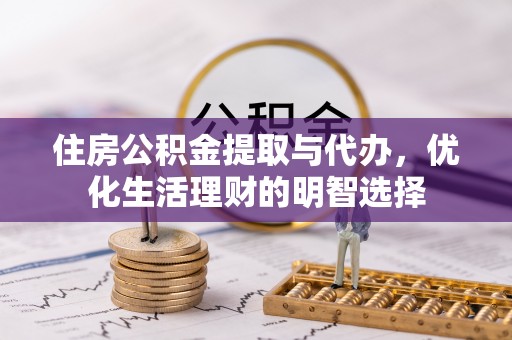 息烽住房公积金提取与代办，优化生活理财的明智选择