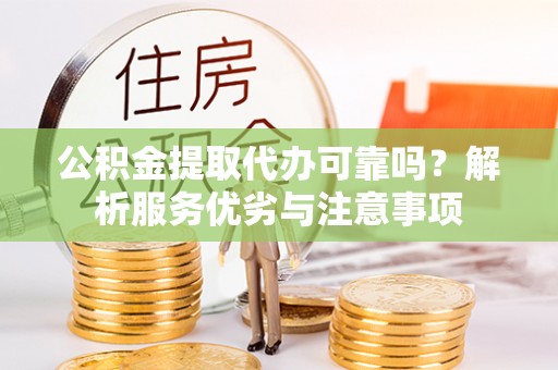 息烽公积金提取代办可靠吗？解析服务优劣与注意事项
