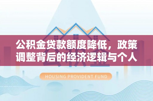 息烽公积金贷款额度降低，政策调整背后的经济逻辑与个人应对策略
