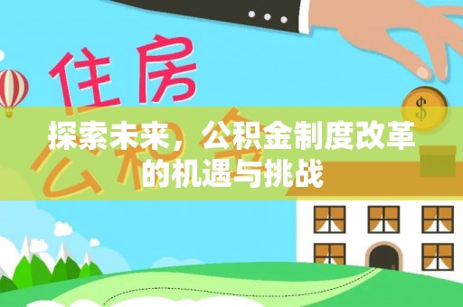 息烽探索未来，公积金制度改革的机遇与挑战