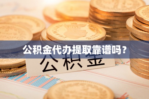 息烽公积金代办提取靠谱吗？