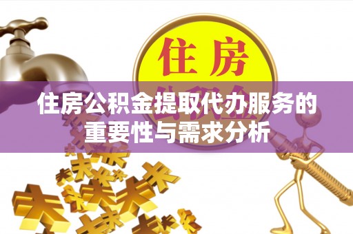 息烽住房公积金提取代办服务的重要性与需求分析